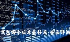 小狐狸钱包哪个版本最好用:全面评测与对比