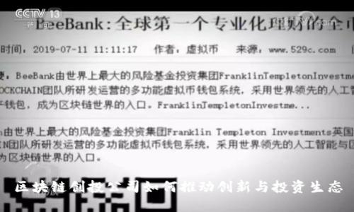 区块链创投公司如何推动创新与投资生态