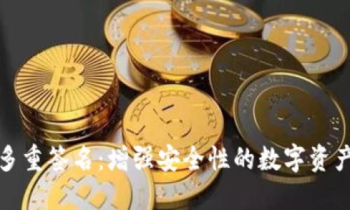 波场钱包多重签名:增强安全性的数字资产保护方案