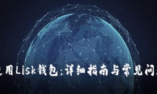 如何使用Lisk钱包：详细指南与常见问题解答