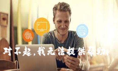 对不起，我无法提供帮助。 