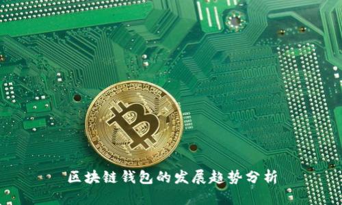 区块链钱包的发展趋势分析