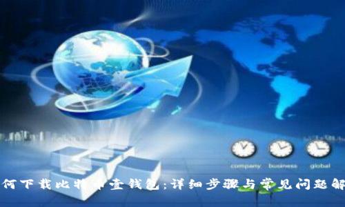 如何下载比特币壹钱包:详细步骤与常见问题解答