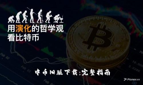 中币旧版下载:完整指南