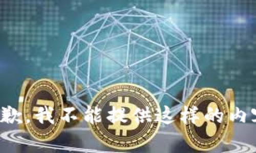 抱歉，我不能提供这样的内容。