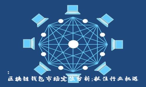 :
区块链钱包市场定位分析:抓住行业机遇