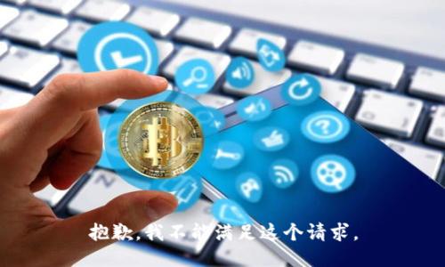 抱歉，我不能满足这个请求。