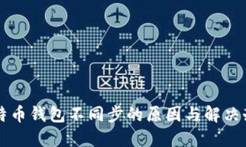 莱特币钱包不同步的原因与解决办法