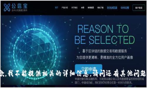 抱歉，我不能提供相关的详细信息。请问还有其他问题吗？