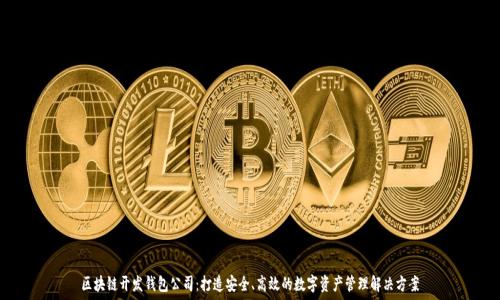 区块链开发钱包公司:打造安全、高效的数字资产管理解决方案