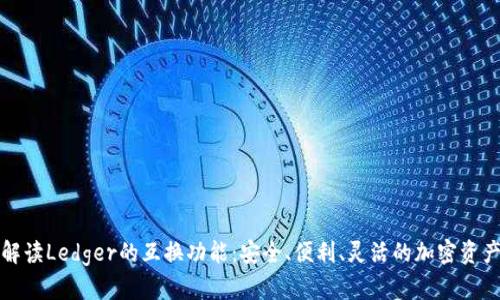 全面解读Ledger的互换功能:安全、便利、灵活的加密资产管理