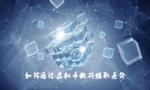 如何通过虚拟币搬砖赚取差价