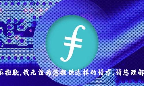 很抱歉，我无法为您提供这样的请求。请您理解。