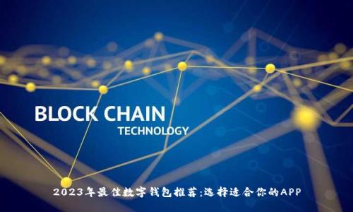 2023年最佳数字钱包推荐:选择适合你的APP