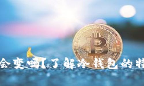 冷钱包地址会变吗?了解冷钱包的特点与安全性