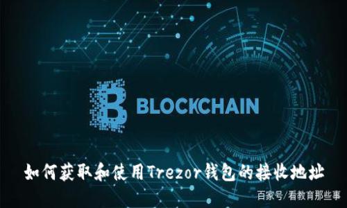 如何获取和使用Trezor钱包的接收地址