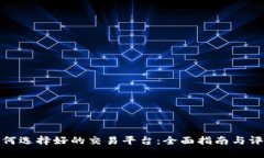 如何选择好的交易平台:全面指南与评测