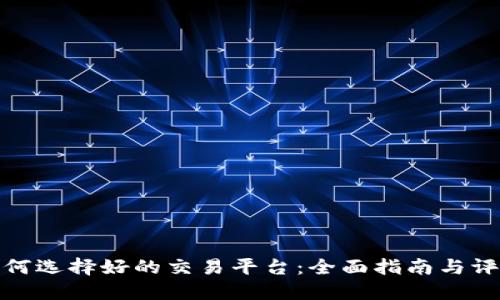 如何选择好的交易平台:全面指南与评测