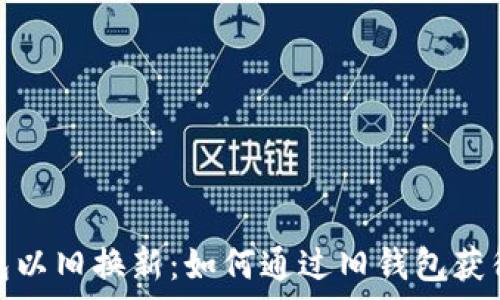 库神钱包以旧换新:如何通过旧钱包获得新体验