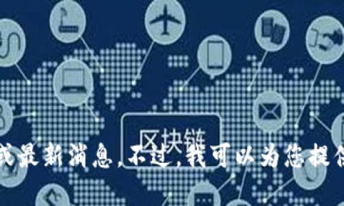 抱歉，我无法提供实时的新闻或最新消息。不过，我可以为您提供币圈的相关信息和讨论方向。