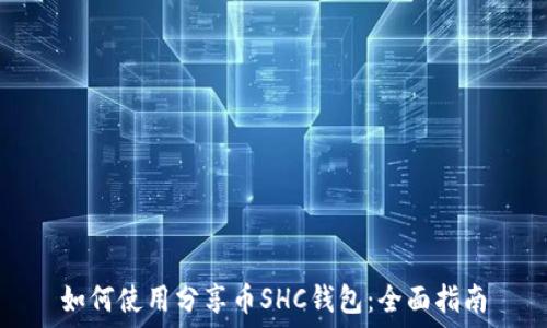 如何使用分享币SHC钱包:全面指南