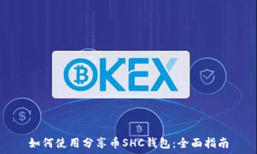 如何使用分享币SHC钱包:全面指南