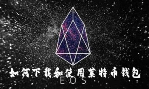 :
如何下载和使用莱特币钱包