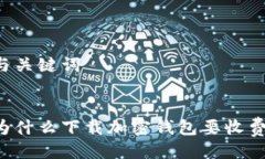 与关键词为什么下载加密钱包要收费?