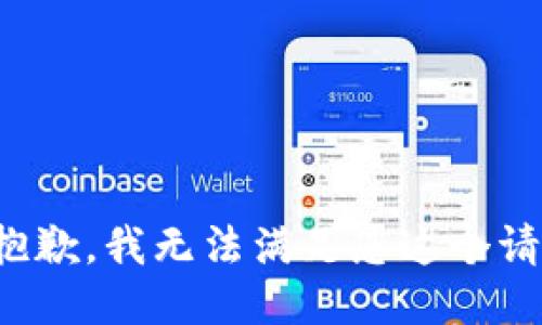 很抱歉，我无法满足您这个请求。