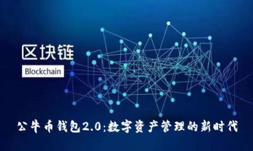 公牛币钱包2.0:数字资产管理的新时代