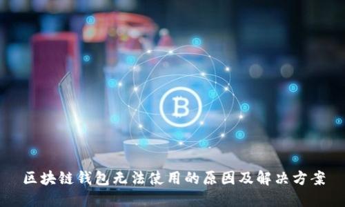 区块链钱包无法使用的原因及解决方案