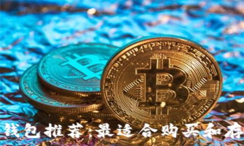 加密货币钱包推荐:最适合购买和存储的选择