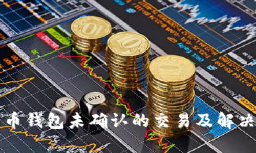 比特币钱包未确认的交易及解决方案