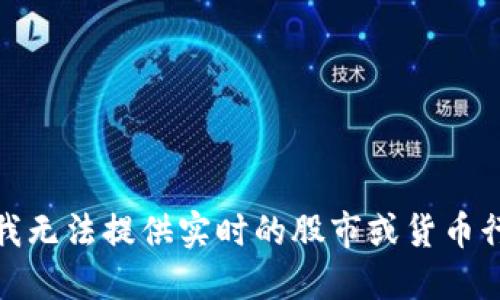 很抱歉，我无法提供实时的股市或货币行情信息。