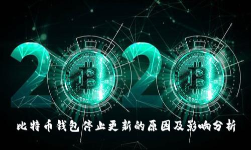 比特币钱包停止更新的原因及影响分析
