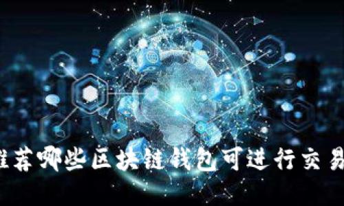 推荐哪些区块链钱包可进行交易?