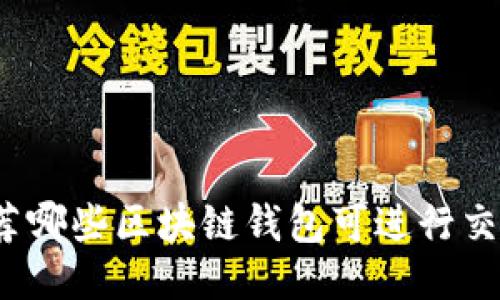 推荐哪些区块链钱包可进行交易?
