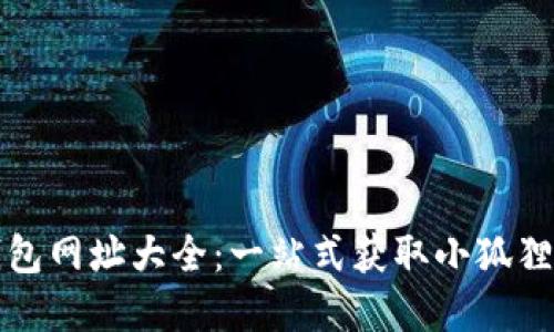 小狐狸钱包网址大全:一站式获取小狐狸钱包资源
