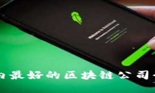 国内最好的区块链公司介绍