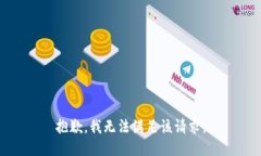 抱歉,我无法满足该请求。