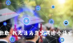 抱歉,我无法为您完成这个请求。