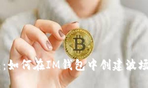 IM钱包:如何在IM钱包中创建波场币钱包