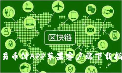 : 易币付APP苹果客户端下载指南