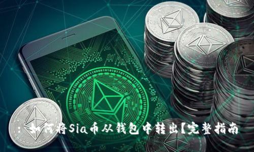 : 如何将Sia币从钱包中转出?完整指南