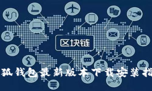 小狐钱包最新版本下载安装指南
