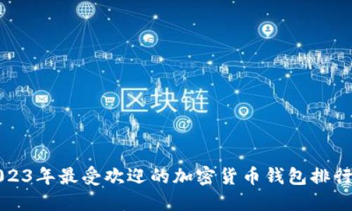 2023年最受欢迎的加密货币钱包排行榜
