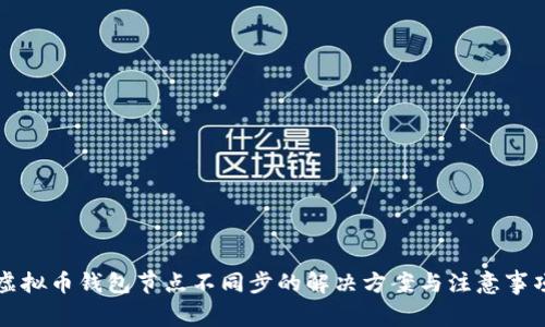 虚拟币钱包节点不同步的解决方案与注意事项