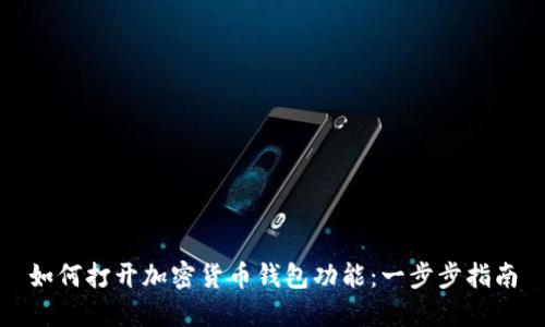 如何打开加密货币钱包功能:一步步指南