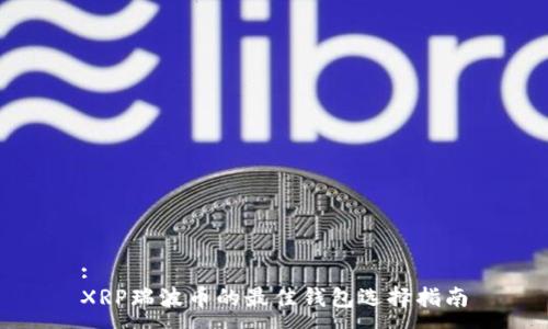 :
XRP瑞波币的最佳钱包选择指南