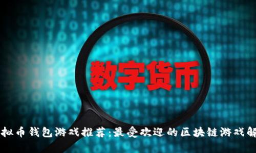 虚拟币钱包游戏推荐:最受欢迎的区块链游戏解析